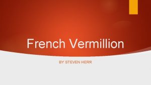 French Vermillion BY STEVEN HERR Origin The word