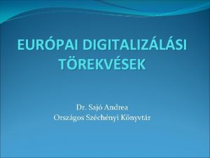 EURPAI DIGITALIZLSI TREKVSEK Dr Saj Andrea Orszgos Szchnyi