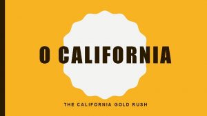 O CALIFORNIA THE CALIFORNIA GOLD RUSH AGENDA MARCH