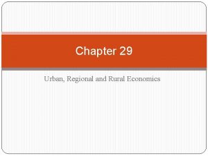 Chapter 29 Urban Regional and Rural Economics Urban