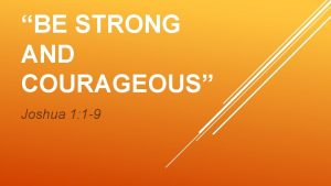 BE STRONG AND COURAGEOUS Joshua 1 1 9