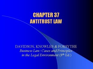 CHAPTER 37 ANTITRUST LAW DAVIDSON KNOWLES FORSYTHE Business