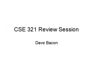 CSE 321 Review Session Dave Bacon Final 1