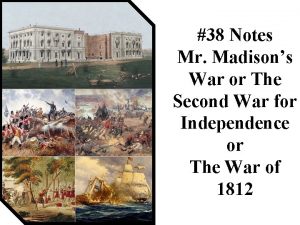 38 Notes Mr Madisons War or The Second