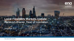 Local Flexibility Markets Update Randolph Brazier Head of