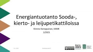 Energiantuotanto Sooda kierto ja leijupetikattiloissa Kimmo Kemppainen KAMK