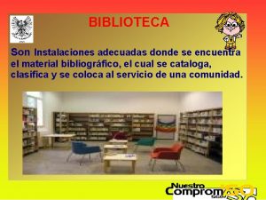 BIBLIOTECA Son Instalaciones adecuadas donde se encuentra el