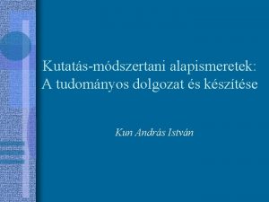 Kutatsmdszertani alapismeretek A tudomnyos dolgozat s ksztse Kun