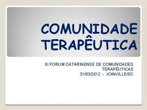 COMUNIDADE TERAPUTICA XI FORUM CATARINENSE DE COMUNIDADES TERAPUTICAS