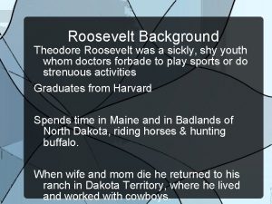 Roosevelt Background Theodore Roosevelt was a sickly shy