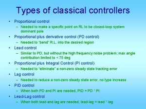Types of classical controllers Proportional control Needed to