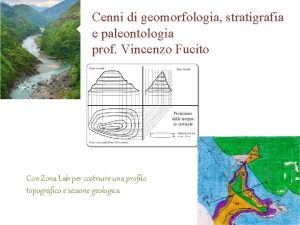 Cenni di geomorfologia stratigrafia e paleontologia prof Vincenzo