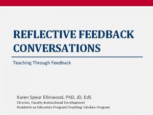 REFLECTIVE FEEDBACK CONVERSATIONS Teaching Through Feedback Karen Spear