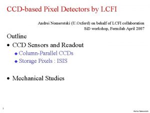 CCDbased Pixel Detectors by LCFI Andrei Nomerotski U