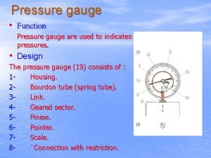 Pressure gauge Function Pressure gauge are used to