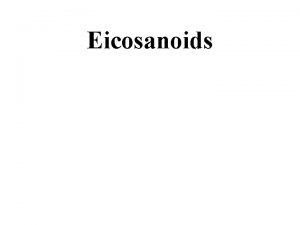 Eicosanoids Eicosanoids Produced from arachidonic acid a 20
