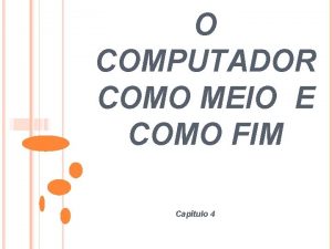 O COMPUTADOR COMO MEIO E COMO FIM Captulo