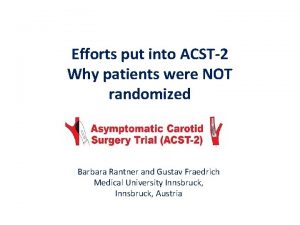Efforts put into ACST2 Why patients were NOT