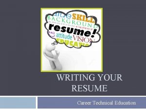 WRITING YOUR RESUME Career Technical Education Making Your