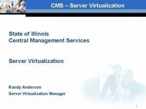 CMS Server Virtualization State of Illinois Central Management