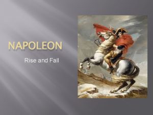 NAPOLEON Rise and Fall Beginnings Napoleon was born