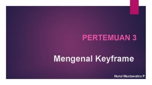 PERTEMUAN 3 Mengenal Keyframe Nurul Mustawatira P KEYFRAME
