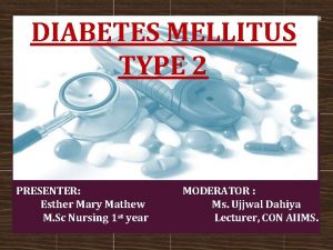DIABETES MELLITUS TYPE 2 PRESENTER Esther Mary Mathew