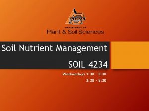 Soil Nutrient Management SOIL 4234 Wednesdays 1 30