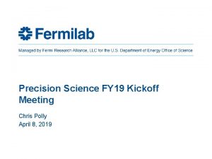 Precision Science FY 19 Kickoff Meeting Chris Polly