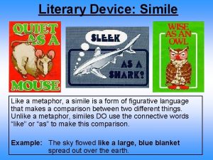 Literary Device Simile Like a metaphor a simile