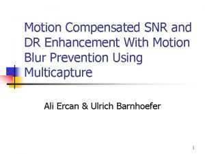 Motion Compensated SNR and DR Enhancement With Motion