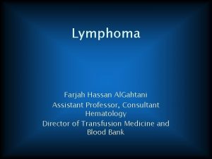 Lymphoma Farjah Hassan Al Gahtani Assistant Professor Consultant