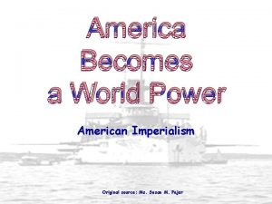 America Becomes a World Power American Imperialism Original