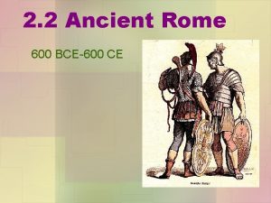 2 2 Ancient Rome 600 BCE600 CE Expansion