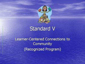 Standard V LearnerCentered Connections to Community Recognized Program