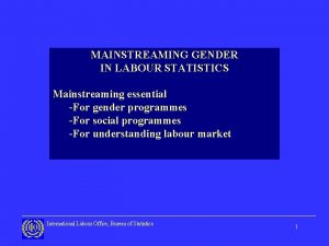 MAINSTREAMING GENDER IN LABOUR STATISTICS Mainstreaming essential For