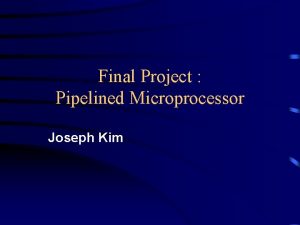 Final Project Pipelined Microprocessor Joseph Kim Project Goals