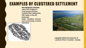 EXAMPLES OF CLUSTERED SETTLEMENT New England colonists came