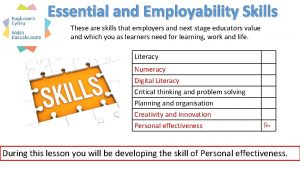 Essential and Employability Skills These are skills that