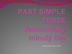 PAST SIMPLE TENSE Jednoduch minul as Upraven poda