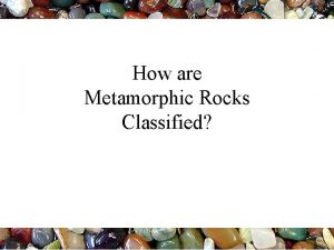 How are Metamorphic Rocks Classified Metamorphism to change