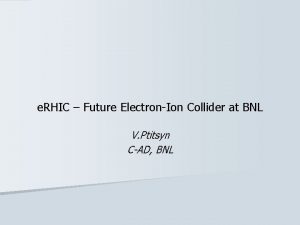 e RHIC Future ElectronIon Collider at BNL V