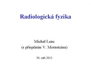 Radiologick fyzika Michal Lenc s pispnm V Mornsteina