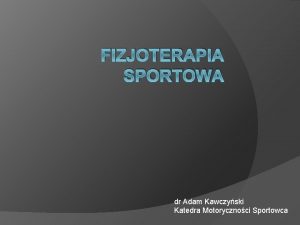 FIZJOTERAPIA SPORTOWA dr Adam Kawczyski Katedra Motorycznoci Sportowca