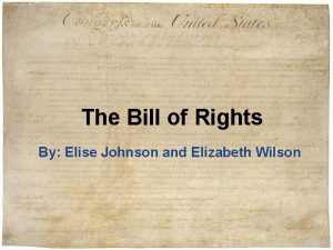 The Bill of Rights By Elise Johnson and