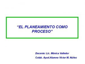 EL PLANEAMIENTO COMO PROCESO Docente Lic Mnica Valledor