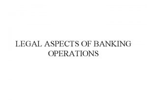 LEGAL ASPECTS OF BANKING OPERATIONS Banking is defined