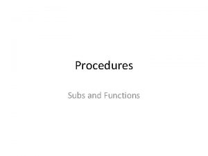 Procedures Subs and Functions Procedures Before OOP subroutines