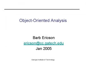 ObjectOriented Analysis Barb Ericson ericsoncc gatech edu Jan