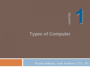 CHAPTER 1 Types of Computer Rizwan Rehman Asstt